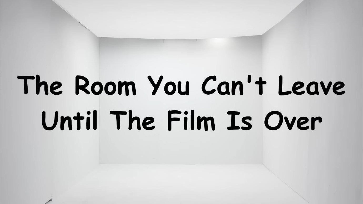The Room You Can't Leave Until The Film is Over