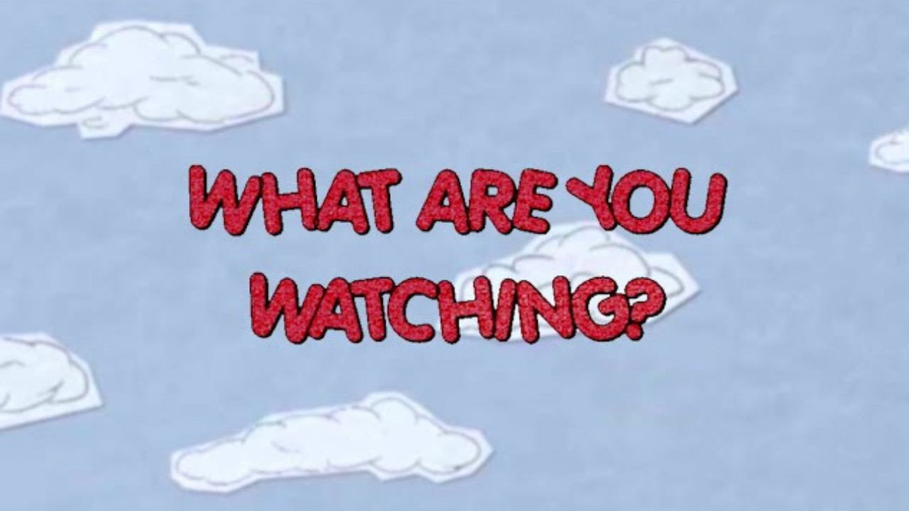 What Are You Watching?