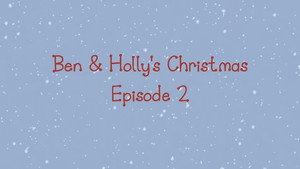 Ben & Holly's Christmas Episode 2