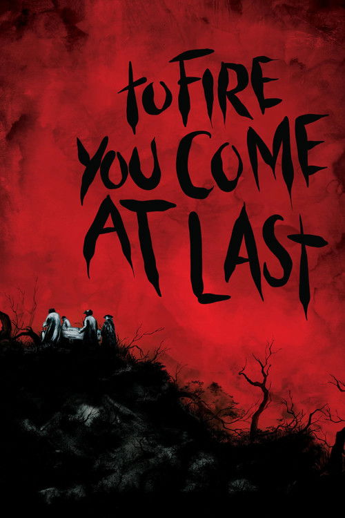 To Fire You Come at Last