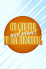 On Cinema and More! In the Morning